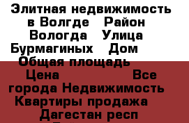 Элитная недвижимость в Волгде › Район ­ Вологда › Улица ­ Бурмагиных › Дом ­ 39 › Общая площадь ­ 84 › Цена ­ 6 500 000 - Все города Недвижимость » Квартиры продажа   . Дагестан респ.,Буйнакск г.